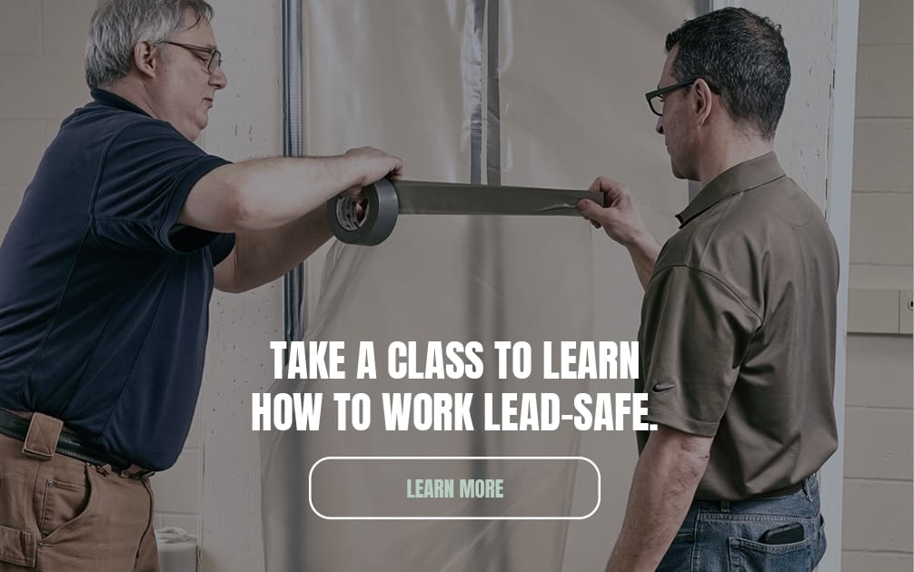 Take a class to learn how to work lead safe. Learn More.